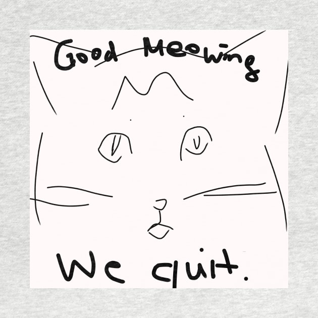 Good Meowing We Quit by QuinnOliver